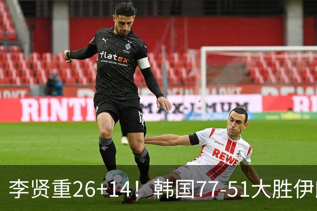 李贤重26+14！韩国77-51大胜伊朗，率先晋级决赛，中国男篮夺冠更难了